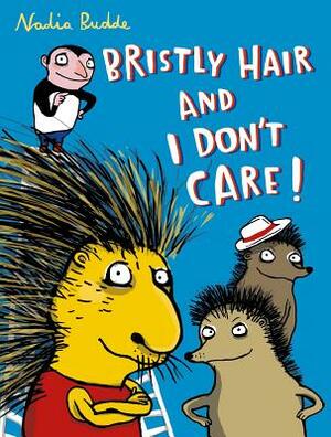 Bristly Hair and I Don't Care! by Nadia Budde