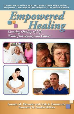 Empowered Healing: Creating Quality of Life While Journeying with Cancer by Susanne M. Alexander, Craig A. Farnsworth