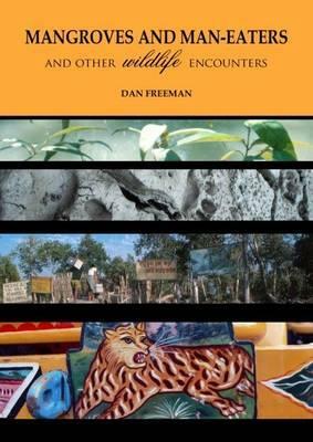 Mangroves and Man-Eaters: And Other Wildlife Encounters by Dan Freeman