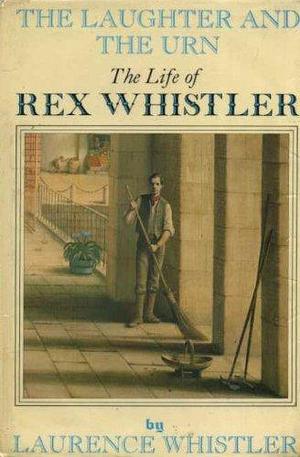 The Laughter and the Urn: The Life of Rex Whistler by Laurence Whistler