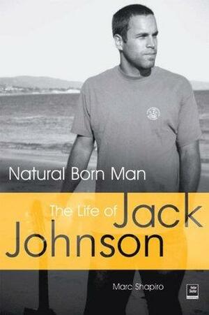 Natural Born Man: The Life of Jack Johnson by Marc Shapiro