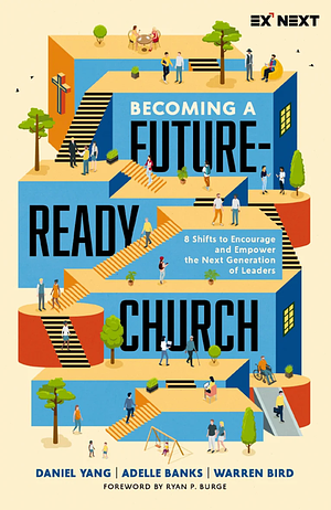 Becoming a Future-Ready Church: 8 Shifts to Encourage and Empower the Next Generation of Leaders by Adelle M. Banks, Warren Bird, Daniel Yang