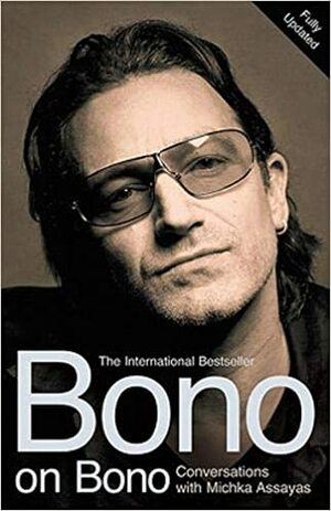 Bono On Bono: Conversations With Michka Assayas by Michka Assayas