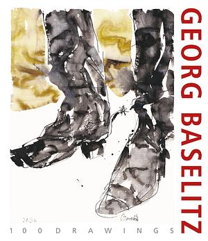 Georg Baselitz: 100 Drawings. From the Beginning until the Present. by Klaus Albrecht Schröder, Colin B. Bailey