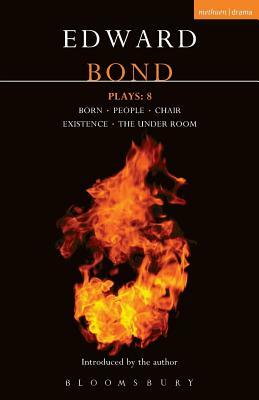 Bond Plays: 8: Born; People; Chair; Existence; The Under Room by Edward Bond