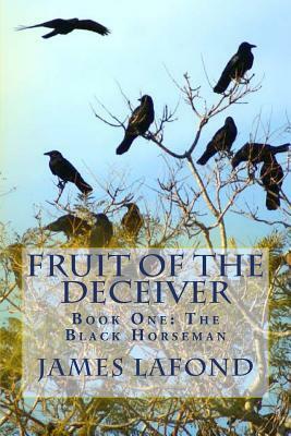 Fruit of The Deceiver: Book One: The Black Horseman by James LaFond