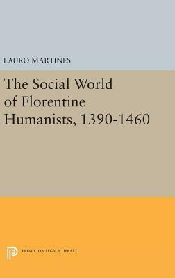 Social World of Florentine Humanists, 1390-1460 by Lauro Martines