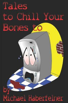 Tales to Chill Your Bones to by Michael Haberfelner