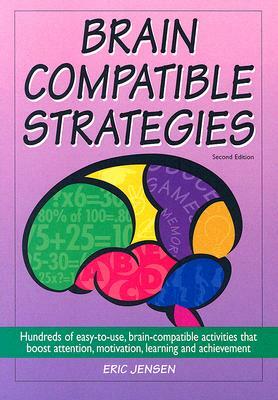 Brain-Compatible Strategies: Hundreds of Easy-To-Use, Brain-Compatible Activities That Boost Attention, Motivation, Learning and Achievement by 