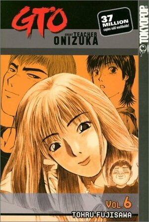 GTO: Great Teacher Onizuka, Vol. 6 by Tōru Fujisawa