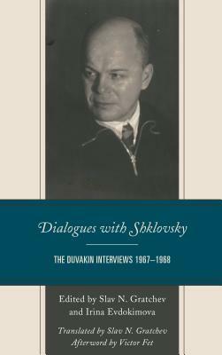 Dialogues with Shklovsky: The Duvakin Interviews 1967-1968 by Slav N. Gratchev, Irina Evdokimova, Victor Shklovsky, V D Duvakin