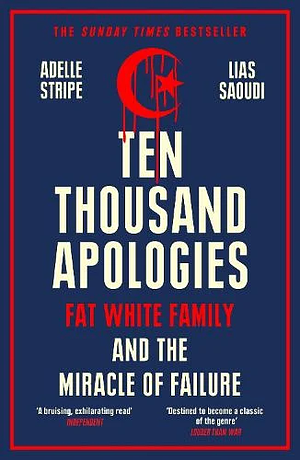 Ten Thousand Apologies: Fat White Family and the Miracle of Failure: A Sunday Times Bestseller and Rough Trade Book of the Year by Lias Saoudi, Adelle Stripe, Adelle Stripe