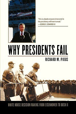 Why Presidents Fail: White House Decision Making from Eisenhower to Bush II by Richard M. Pious