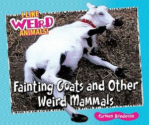 Fainting Goats and Other Weird Mammals by Carmen Bredeson