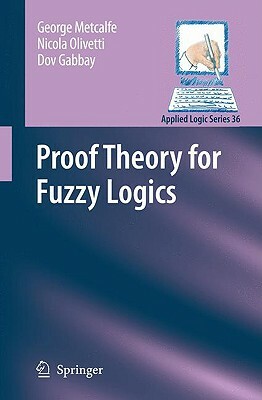 Proof Theory for Fuzzy Logics by George Metcalfe, Nicola Olivetti, Dov M. Gabbay