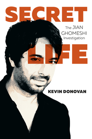 Secret Life: The Jian Ghomeshi Investigation by Kevin Donovan