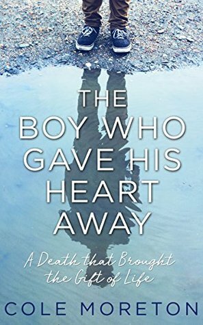The Boy Who Gave His Heart Away: A Death that Brought the Gift of Life by Cole Moreton