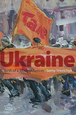 Ukraine: Birth of a Modern Nation by Serhy Yekelchyk