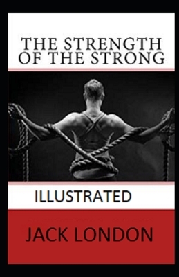 The Strength of the Strong Illustrated by Jack London