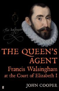 The Queen's Agent: Francis Walsingham at the Court of Elizabeth I by John P.D. Cooper