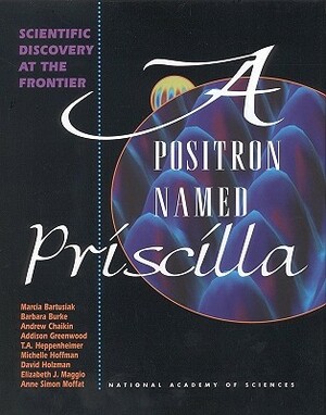 A Positron Named Priscilla: Scientific Discovery at the Frontier by Anne Simon Moffat, National Academy of Sciences, Elizabeth J. Maggio