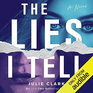 The Lies I Tell by Julie Clark, Julie Clark, Julie Clark