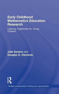 Early Childhood Mathematics Education Research: Learning Trajectories for Young Children by Julie Sarama, Douglas H. Clements