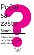 Počni sa zašto: Kako veliki lideri razmišljaju i inspirišu svoje okruženje by Simon Sinek