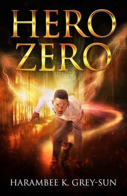 Hero Zero by Harambee K. Grey-Sun