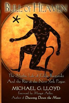 Bull of Heaven: The Mythic Life of Eddie Buczynski and the Rise of the New York Pagan by Michael Lloyd