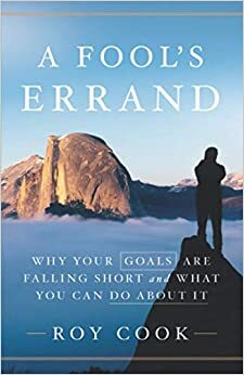 A Fool's Errand: Why Your Goals Are Falling Short and What You Can Do about It by Roy Cook