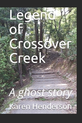 Legend of Crossover Creek: A ghost story by Karen Henderson