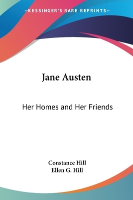 Jane Austen: Her Homes and Her Friends by Constance Hill