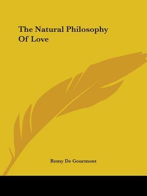 The Natural Philosophy of Love by Rémy de Gourmont