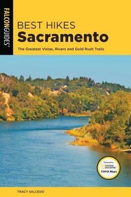 Best Hikes Sacramento: The Greatest Vistas, Rivers, and Gold Rush Trails by Tracy Salcedo
