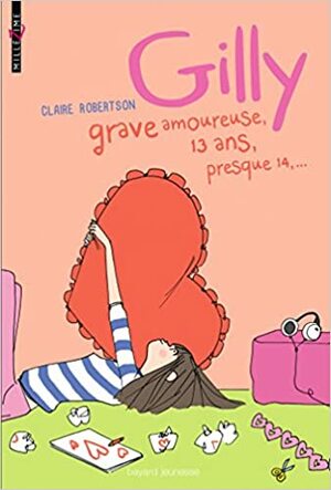 Gilly, Grave Amoureuse, 13 ANS, Presque 14... by Claire Robertson