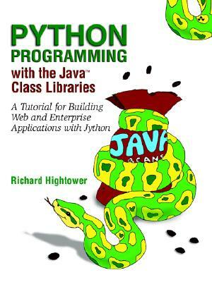 Python Programming with the Java Class Libraries: A Tutorial for Building Web and Enterprise Applications with Jython by Richard Hightower