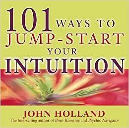 101 Ways to Jump-Start Your Intuition by John Holland