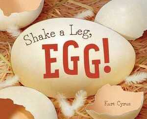 Shake a Leg, Egg! by Kurt Cyrus