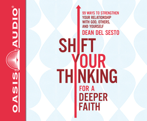 Shift Your Thinking for a Deeper Faith (Library Edition): 99 Ways to Strengthen Your Relationship with God, Others, and Yourself by Dean Del Sesto