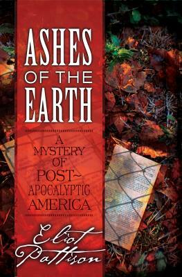 Ashes of the Earth: A Mystery of Post-Apocalyptic America by Eliot Pattison