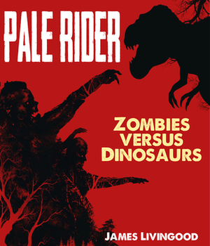 Pale Rider: Zombies versus Dinosaurs by James Livingood