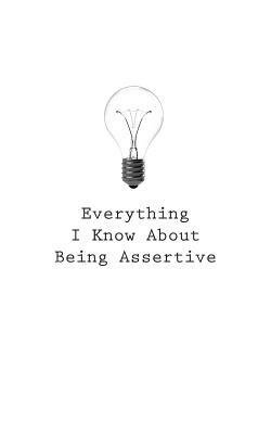 Everything I Know About Being Assertive by O.