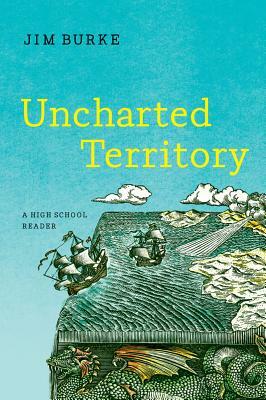 Uncharted Territory: A High School Reader by Jim Burke