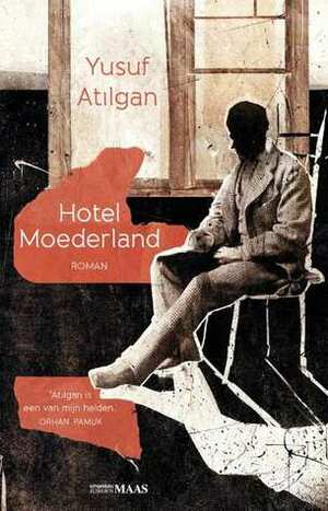 Hotel Moederland by Hanneke van der Heijden, Yusuf Atılgan