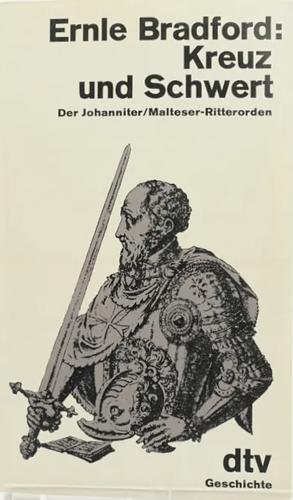 Kreuz und Schwert: Der Johanniter/Malteser-Ritterorden by Ernle Bradford