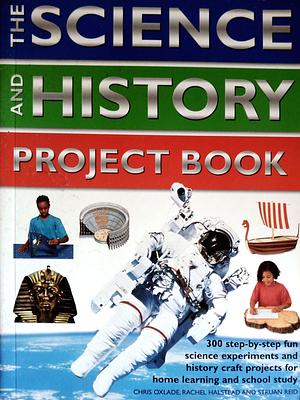 The Science and History Project Book by Chris Oxlade, Struan Reid, Rachel Halstead