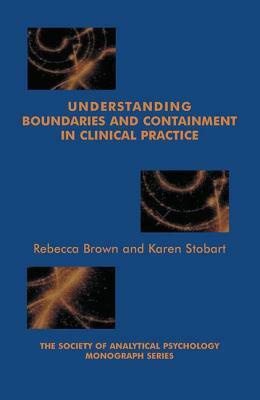 Understanding Boundaries and Containment in Clinical Practice by Karen Stobart, Rebecca Brown