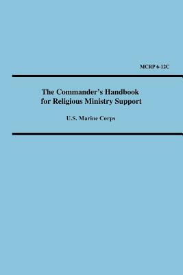 The Commander's Handbook for Religious Ministry Support (Marine Corps Reference Publication 6-12c) by United States Marine Corps, States Marin United States Marine Corps, Marine Corps U. S. Marine Corps