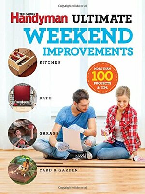 Family Handyman Ultimate Weekend Improvements by Family Handyman Magazine